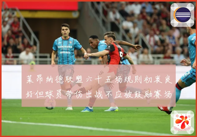 莱昂纳德联盟六十五场规则初衷良好但球员带伤出战不应被鼓励赛场复盘：最新赛事动态与深度分析